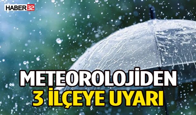 Meteorolojiden 3 ilçeye uyarı: Bu tarihlere dikkat!