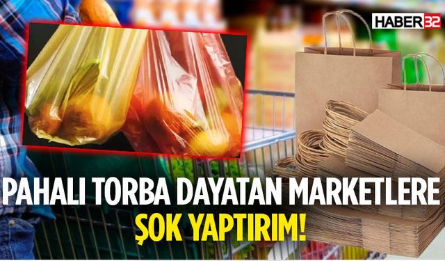 Pahalı Torba Dayatan Marketlere Şok Yaptırım!