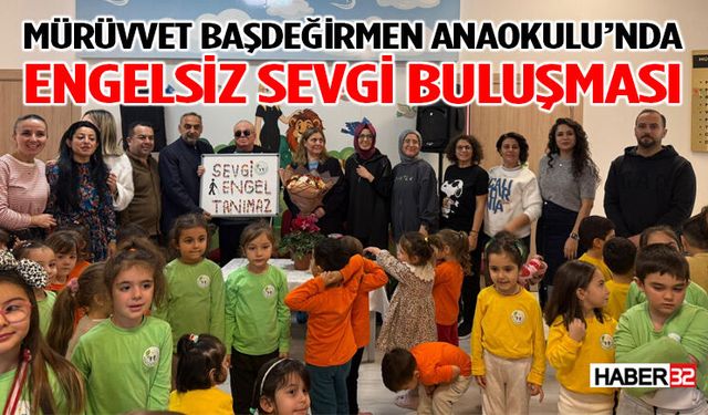 Mürüvvet Başdeğirmen Anaokulu’nda engelsiz sevgi buluşması