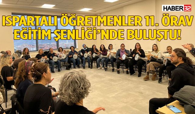 Ispartalı Öğretmenler 11. ÖRAV Eğitim Şenliği’nde Buluştu!