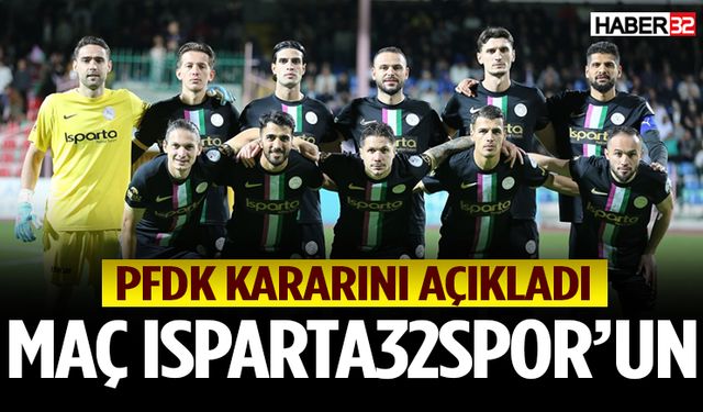 PFDK kararını açıkladı: Maç Isparta32spor’un