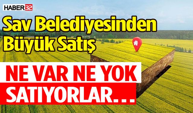 Sav Belediyesi tarla, daire ve arsaları satışa çıkarıyor