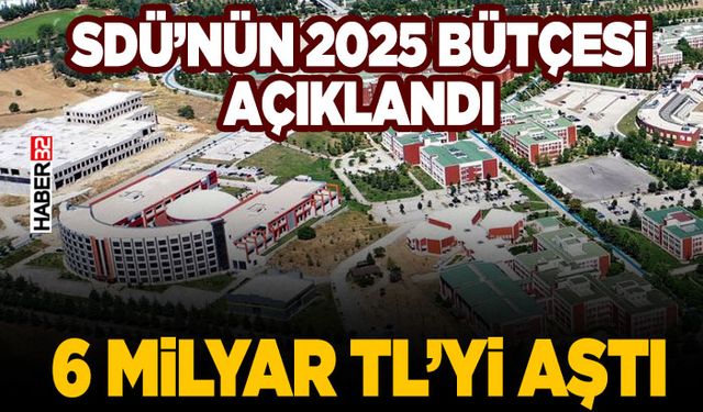 SDÜ’nün 2025 Bütçesi Açıklandı: 6 Milyar TL’yi Aştı