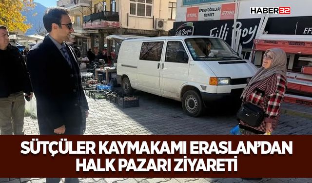 Sütçüler Kaymakamı Eraslan’dan Halk Pazarı Ziyareti