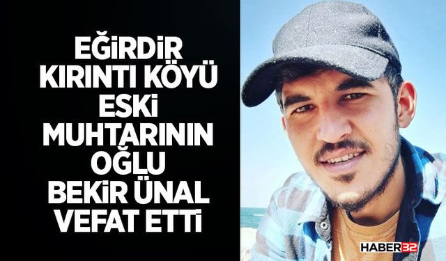 Eğirdir Kırıntı Köyü Eski Muhtarının Oğlu Bekir Ünal Vefat Etti