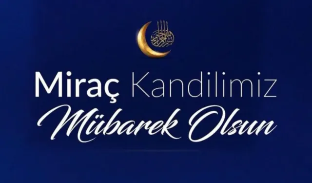 Yürekleri ferahlatan Miraç Kandili müjdesi: 2026’nın en özel, dualı ve resimli mesajları paylaşıldı!