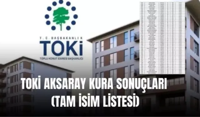 (TAM İSİM LİSTESİ): TOKİ Aksaray kura sonuçları nasıl öğrenilir? TOKİ Aksaray kura sonuçları isim listesi! TOKİ AKSARAY KURA SONUÇLARI