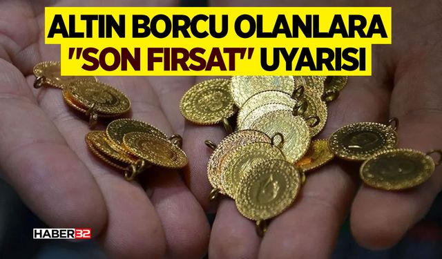 Altın Borcu Olanlara "Son Fırsat" Uyarısı