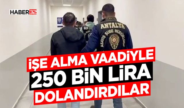 İşe alma vaadiyle 250 bin lira dolandırdılar