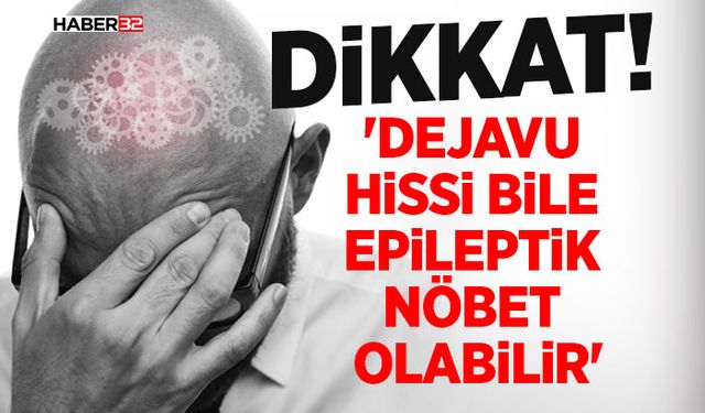 'Dejavu hissi bile epileptik nöbet olabilir'