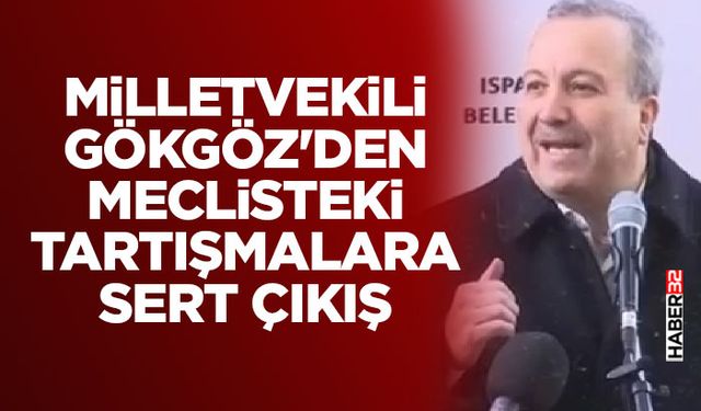 Milletvekili Gökgöz’den Meclisteki Tartışmalara Sert Çıkış!