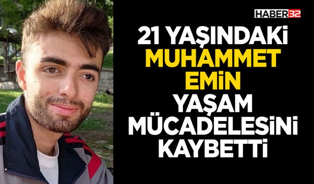 21 Yaşındaki Muhammet Emin Yaşam Mücadelesini Kaybetti
