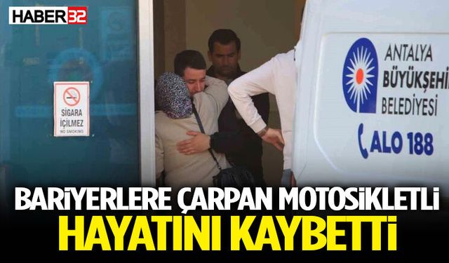 Antalya'da bariyerlere çarpan motosikletli hayatını kaybetti