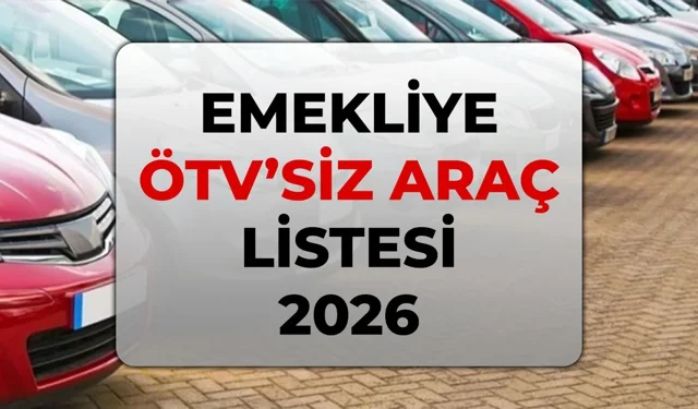 Emekliye ÖTV'siz araç kimler alabilir, modeller hangileri? Emekliye ÖTV'siz araç listesi 2026!