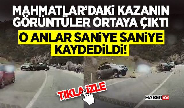 Mahmatlar’daki Kazanın Görüntüler Ortaya Çıktı