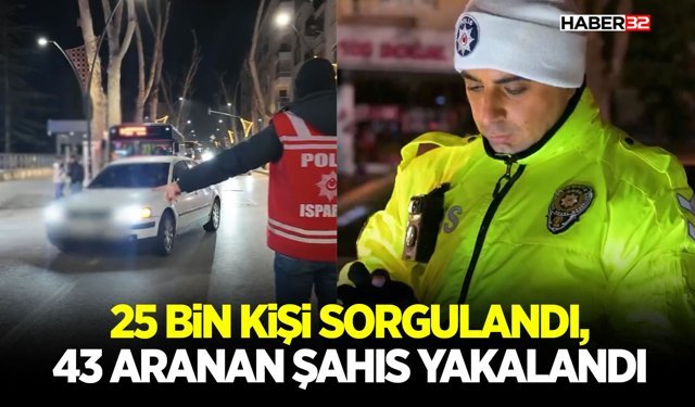 25 Bin Kişi Sorgulandı, 43 Aranan Şahıs Yakalandı