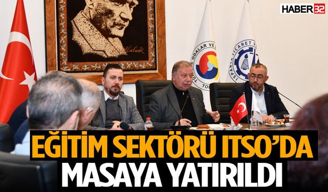 Eğitim Sektörü Itso’da Masaya Yatırıldı