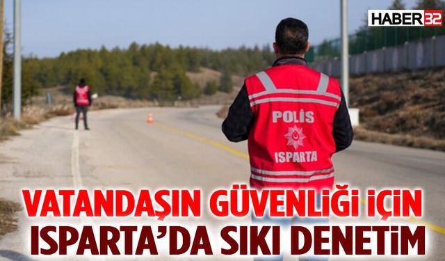Vatandaşın Güvenliği İçin Isparta’da Sıkı Denetim
