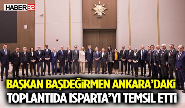 Başkan Başdeğirmen Ankara’daki Toplantıda Isparta’yı Temsil Etti