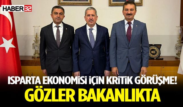 Isparta Ekonomisi İçin Kritik Görüşme! Gözler Bakanlıkta