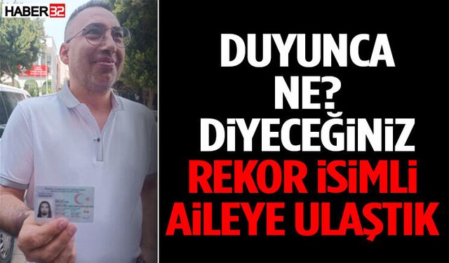 Duyunca Ne Diyeceğiniz Rekor İsimli Aileye Ulaştık