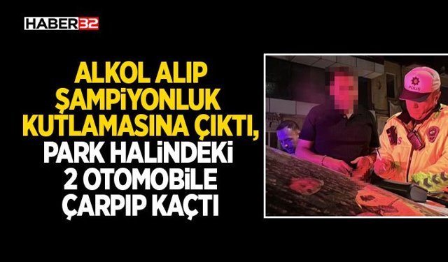 Alkol alıp şampiyonluk kutlamasına çıktı, park halindeki 2 otomobile çarpıp kaçtı