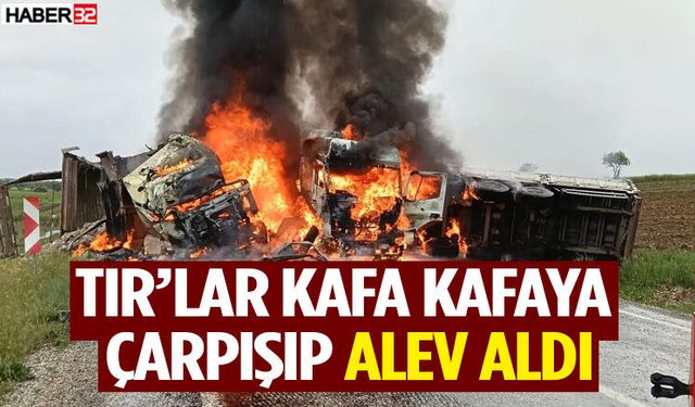 Feci Kaza! Tır’lar Kafa Kafaya Çarpışıp Alev Aldı