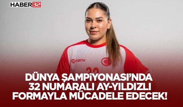 Dünya Şampiyonası’nda 32 Numaralı Ay-Yıldızlı Formayla Mücadele Edecek!