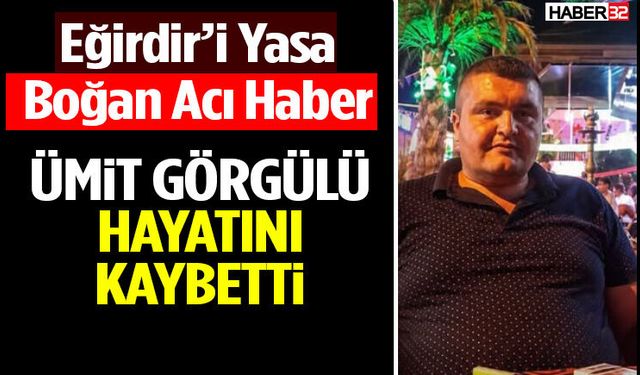 Eğirdir’i Yasa Boğan Acı Haber: Ümit Görgülü Hayatını Kaybetti
