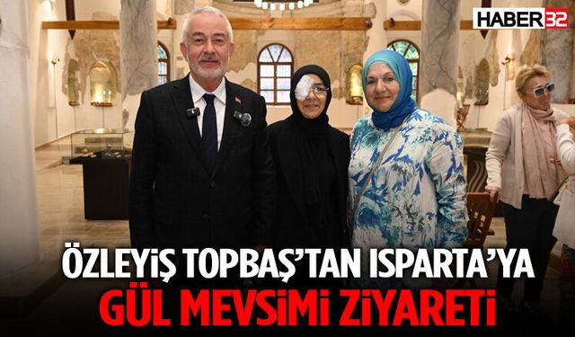 Özleyiş Topbaş’tan Isparta’ya Gül Mevsimi Ziyareti