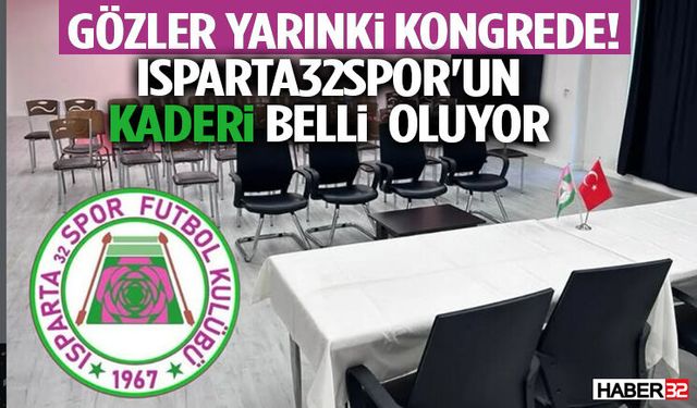 Gözler Yarınki Kongrede! Isparta32spor'un Kaderi Belli Oluyor