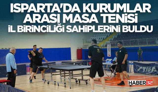 Isparta'da Kurumlar Arası Masa Tenisi İl Birinciliği Sahiplerini Buldu