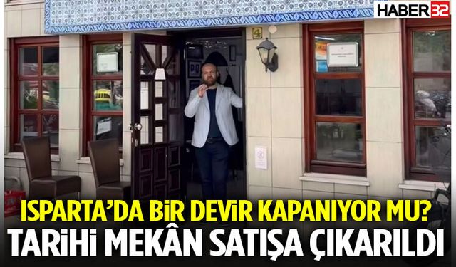 Isparta’da Bir Devir Kapanıyor Mu? Tarihi Mekân Satışa Çıkarıldı