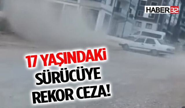 17 Yaşındaki Sürücüye Rekor Ceza
