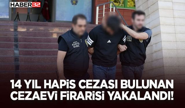 14 Yıl Hapis Cezası Bulunan Cezaevi Firarisi Yakalandı!