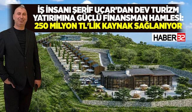 İş insanı Şerif Uçar’dan Dev Turizm Yatırımına Güçlü Finansman Hamlesi