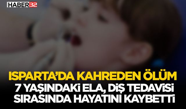 7 Yaşındaki Ela, Diş Tedavisi Sırasında Hayatını Kaybetti