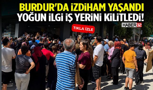 Burdur'da İzdiham Yaşandı Yoğun İlgi İş Yerini Kilitledi!