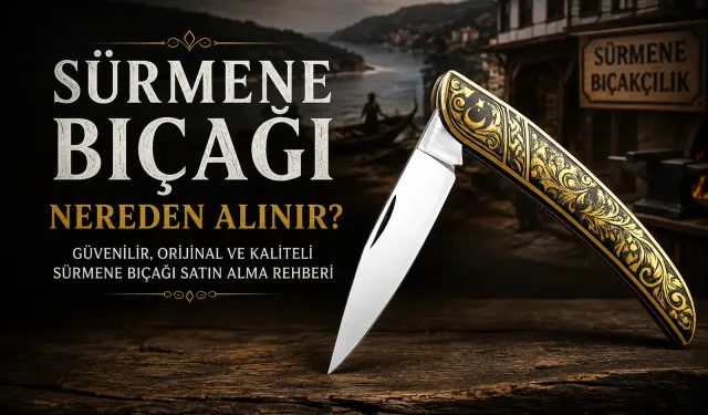 Gerçek İşçilik Arayanlar İçin: Sürmene Bıçağı Nereden Alınır?