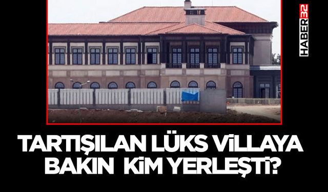 Tartışılan Lüks Villaya Bakın Kim Yerleşti