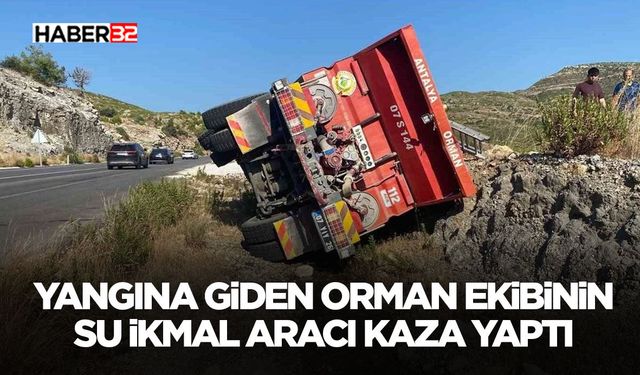 Yangına giden orman ekibinin su ikmal aracı kaza yaptı