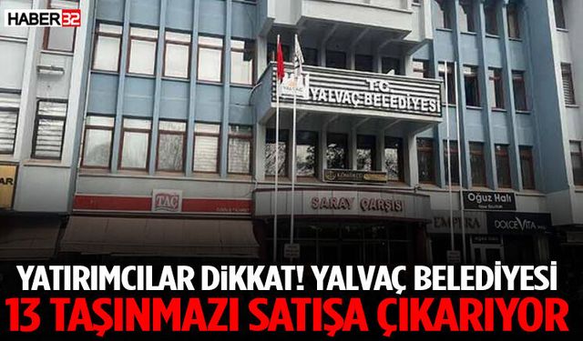 Yatırımcılar Dikkat! Yalvaç Belediyesi 13 Taşınmazı Satışa Çıkarıyor