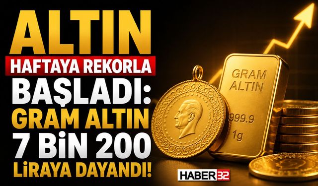 Altın Haftaya Rekorla Başladı: Gram Altın 7 Bin 200 Liraya Dayandı!