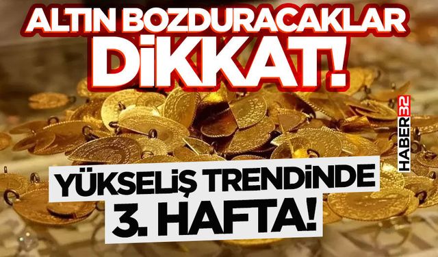 Altın bozduracaklar dikkat! - Yükseliş Trendinde 3. Hafta!