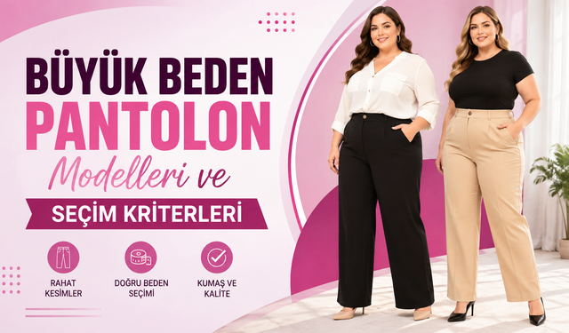 Büyük Beden Pantolon Modelleri ve Seçim Kriterleri