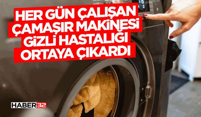 Her Gün Çalışan Çamaşır Makinesi Gizli Hastalığı Ortaya Çıkardı