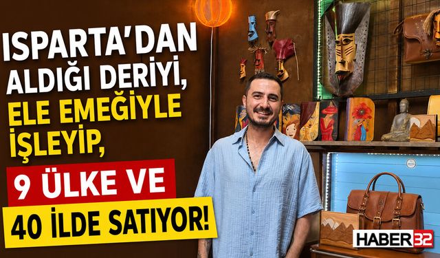 Isparta'dan Aldığı Deriyi İşleyip, 9 Ülke ve 40 İlde Satıyor!