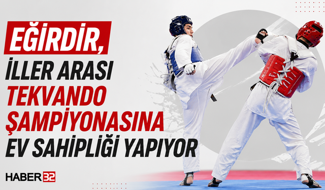 Eğirdir'de İller Arası Tekvando Şampiyonası!