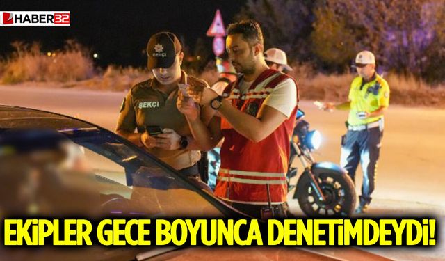 Ekipler Gece Boyunca Denetimdeydi!