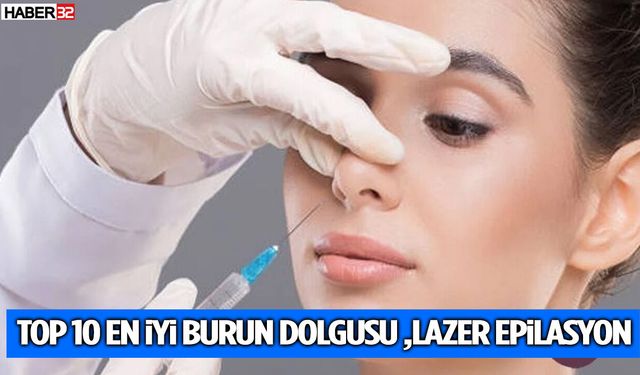 TOP 10 En İyi Burun Dolgusu, Lazer Epilasyon